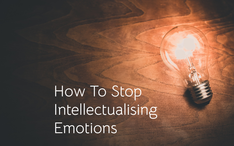 How To Stop Intellectualising Emotions